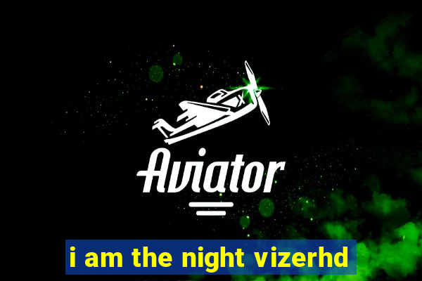 i am the night vizerhd